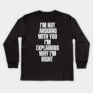 Im Not Arguing With You Im Explaining Why Im Right Kids Long Sleeve T-Shirt